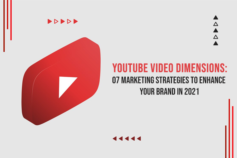 YouTube Video Dimensions: 07 Marketing Strategies To Enhance Your Brand In 2021